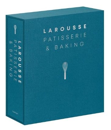 Larousse Patisserie and Baking: The ultimate expert guide, with more than 200 re