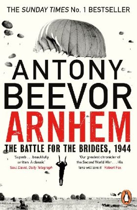 Arnhem : The Battle for the Bridges, 1944: The Sunday Times No 1 Bestseller