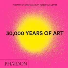 30,000 Years of Art: The Story of Human Creativity Across Time & Space (Mini Format)