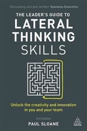 The Leader´s Guide to Lateral Thinking Skills : Unlock the Creativity and Innovation in Yo
