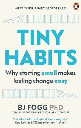 Tiny Habits : Why Starting Small Makes Lasting Change Easy