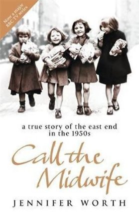 Call the Midwife : A True Story of the East End in the 1950s