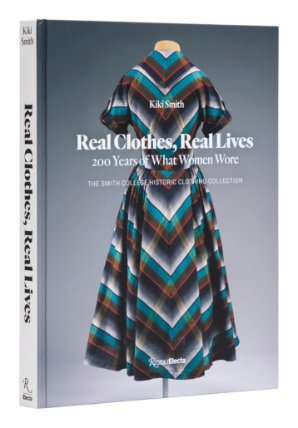 Real Clothes, Real Lives: 200 Years of What Women Wore (Smith College Historic Clothing Collection) Hardcover 