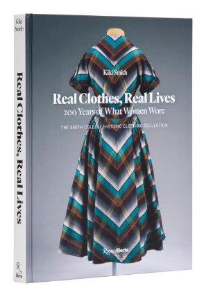 Real Clothes, Real Lives: 200 Years of What Women Wore (Smith College Historic Clothing Collection) Hardcover 