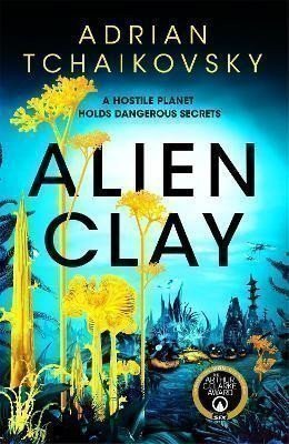 Alien Clay: A mind-bending journey into the unknown from this Hugo and Arthur C. Clarke Aw