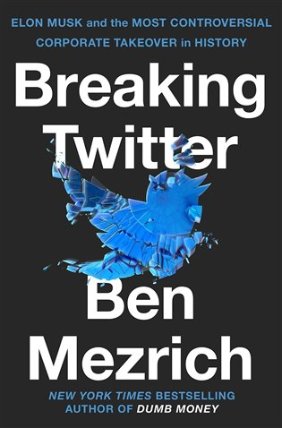 Breaking Twitter: Elon Musk and the Most Controversial Corporate Takeover in History