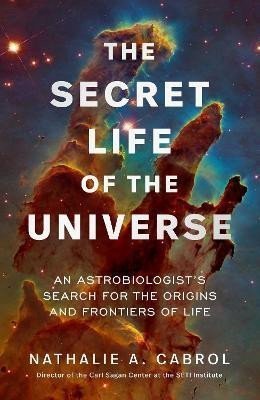 The Secret Life of the Universe: An Astrobiologist´s Search for the Origins and Frontiers