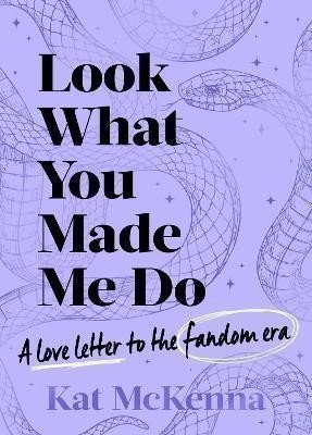 Look What You Made Me Do: The ultimate guide for Taylor Swift fans!