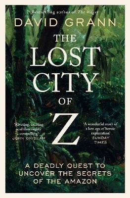 The Lost City of Z: A Legendary British Explorer´s Deadly Quest to Uncover the Secrets of