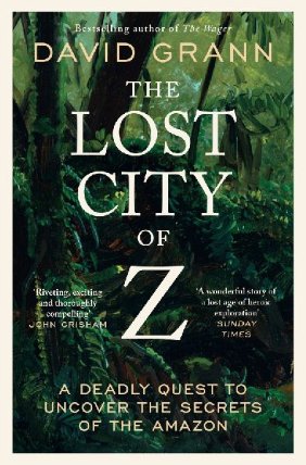 The Lost City of Z: A Legendary British Explorer´s Deadly Quest to Uncover the Secrets of 