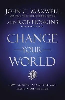 Change Your World : How Anyone, Anywhere Can Make a Difference