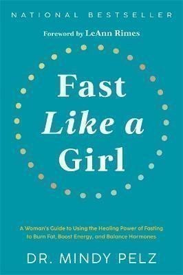 Fast Like a Girl: A Woman´s Guide to Using the Healing Power of Fasting to Burn Fat, Boost