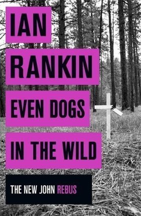 Even Dogs in the Wild (The new Joh Rebus)