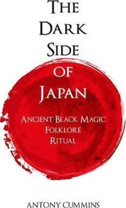 The Dark Side of Japan : Ancient Black Magic, Folklore, Ritual