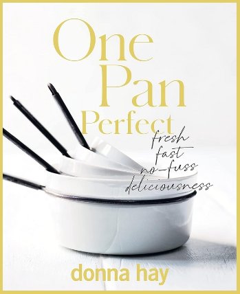 One Pan Perfect: Fresh; Fast; No-fuss; Deliciousness