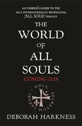 The World of All Souls : A Complete Guide to A Discovery of Witches, Shadow of Night and T