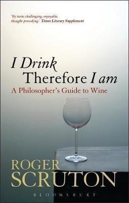 I Drink Therefore I Am : A Philosopher´s Guide to Wine