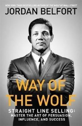 Way of the Wolf : Straight line selling: Master the art of persuasion, influence, and succ