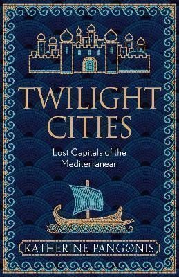 Twilight Cities: Lost Capitals of the Mediterranean