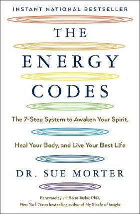 The Energy Codes : The 7-Step System to Awaken Your Spirit, Heal Your Body, and Live Your Best Life