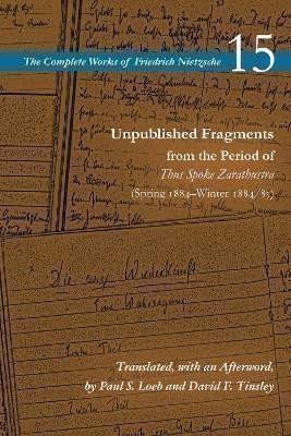 Unpublished Fragments from the Period of Thus Spoke Zarathustra (Spring 1884-Winter 1884/8