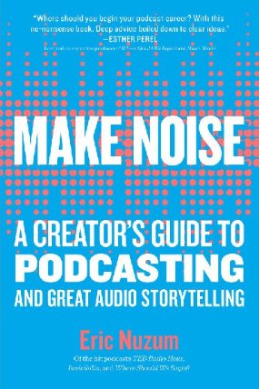 Make Noise : A Creator´s Guide to Podcasting and Great Audio Storytelling