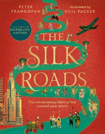 The Silk Roads: The Extraordinary History that created your World – Illustrated Edition