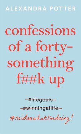 Confessions of a Forty Something F-ck Up 