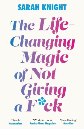 The Life-Changing Magic of Not Giving a F**k: The bestselling book everyone is talking abo