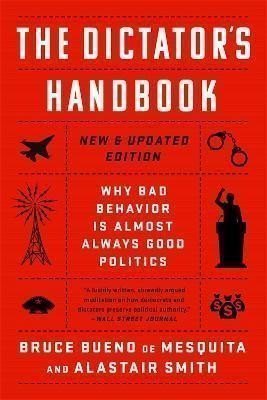 The Dictator´s Handbook: Why Bad Behavior is Almost Always Good Politics