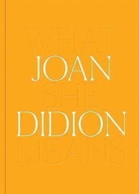 Joan Didion: What She Means