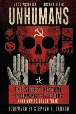 Unhumans: The Secret History of Communist Revolutions (and How to Crush Them)