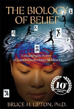 The Biology of Belief : Unleashing the Power of Consciousness, Matter & Miracles
