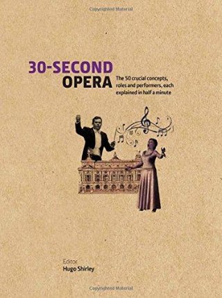 30-Second Opera: The 50 Crucial Concepts, Roles and Performers, each explained in Half a M
