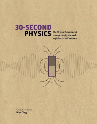 30-Second Physics: The 50 Most Fundamental Concepts in Physics, each Explained in Half a M