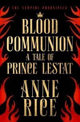 Blood Communion : A Tale of Prince Lestat (The Vampire Chronicles 13)