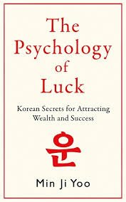 Psychology of Luck: Korean Secrets for Attracting Wealth and Success, Min Ji Yoo