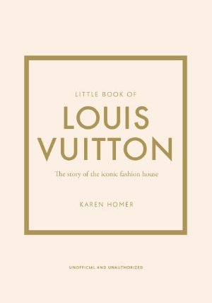 Little Book of Louis Vuitton: The Story of the Iconic Fashion House