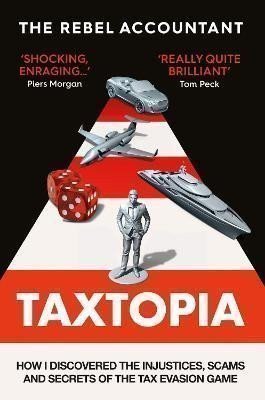 TAXTOPIA: How I Discovered the Injustices, Scams and Guilty Secrets of the Tax Evasion Gam