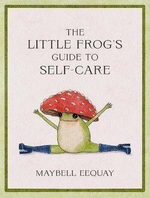 The Little Frog´s Guide to Self-Care: Affirmations, Self-Love and Life Lessons According t
