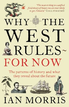 Why the West Rules for Now : The Patterns of History and What They Reveal About the Future