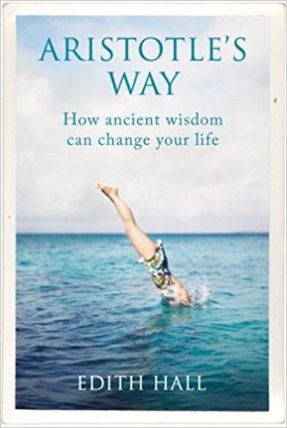 Aristotle´s Way: How Ancient Wisdom Can Change Your Life