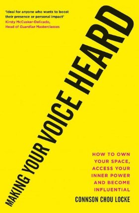 Making Your Voice Heard: How to own your space, access your inner power and become influen