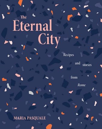 Eternal City: Recipes + stories from Rome