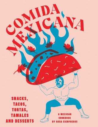 Comida Mexicana: Snacks, tacos, tortas, tamales & desserts