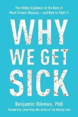 Why We Get Sick: The Hidden Epidemic at the Root of Most Chronic Disease--and How to Fight