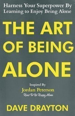 The Art of Being Alone: Harness Your Superpower By Learning to Enjoy Being Alone Inspired 