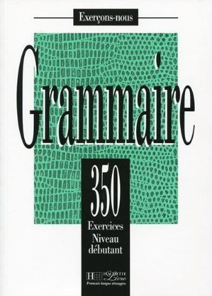 Grammaire 350 Exercices Niveau débutant - Livre de l´eleve