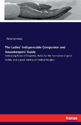 The Ladies´ indispensable Companion and Housekeepers´ Guide