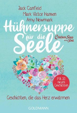 Hühnersuppe für die Seele : Geschichten, die das Herz erwärmen - Überarbeitete N